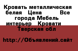 Кровать металлическая белая › Цена ­ 850 - Все города Мебель, интерьер » Кровати   . Тверская обл.